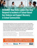 •	How State Leaders Can Help Respond to Incidents of School-Based Gun Violence and Support Recovery in School Communities