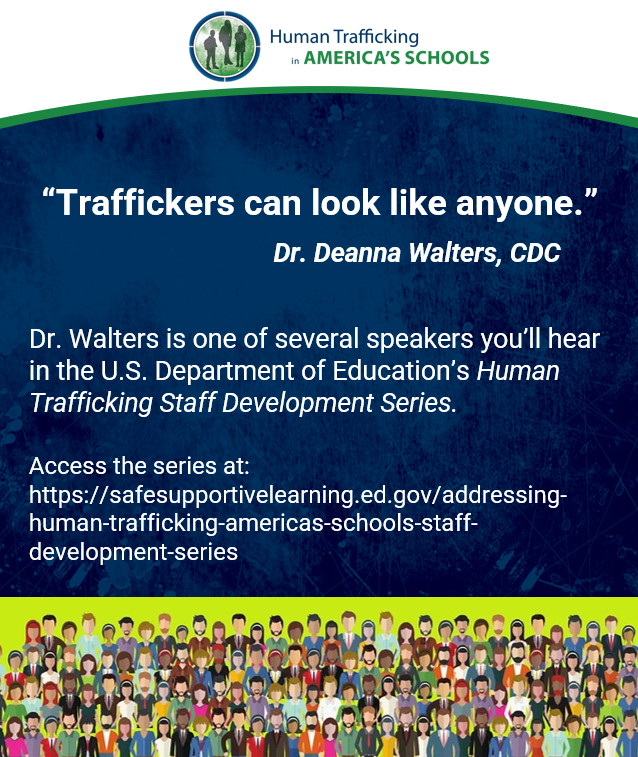 “Traffickers can look like anyone.”  Dr. Deanna Walters, CDC. Dr. Walters is one of several speakers you’ll hear in the U.S. Department of Education’s Human Trafficking Staff Development Series.  Access the series here. 