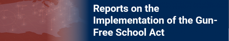 Reports on the Implementation of the Gun-Free School Act